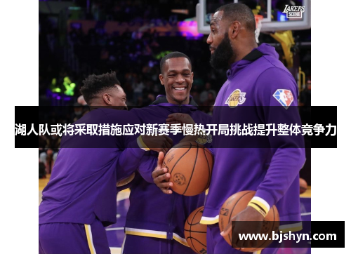 湖人队或将采取措施应对新赛季慢热开局挑战提升整体竞争力